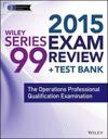 Wiley Series 99 Exam Review 2015 + Test Bank: The Operations Professional Q