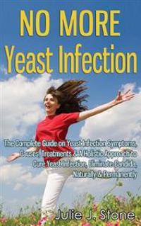 No More Yeast Infection: The Complete Guide on Yeast Infection Symptoms, Causes, Treatments & a Holistic Approach to Cure Yeast Infection, Elim