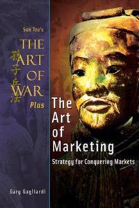 The Art of War Plus the Art of Marketing: Strategy for Conquering Marketings