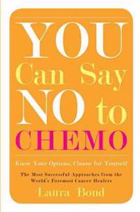 You Can Say No to Chemo: Know Your Options, Choose for Yourself