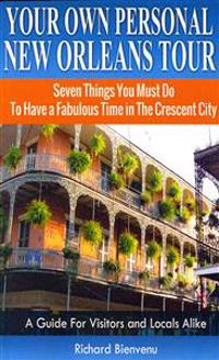 Your Own Personal New Orleans Tour (Travel Guide): Seven Things You Must Do to Have a Fabulous Time in the Crescent City - A Guide for Visitors and Lo
