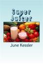 Super Juicer: Replenish, Restore, Revitalize and Detox