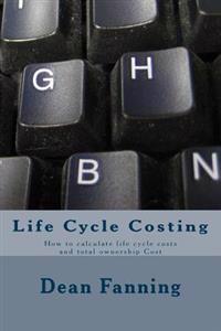 Life Cycle Costing: How to Calculate Life Cycle Costs and Total Ownership Cost