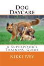 Dog Daycare: A Supervisor's Training Guide