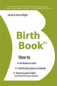 Birth Book #1: How to Find the Best Doctor or Midwife, Have Less Pain in Labor & Be Fearless When Giving Birth