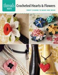 Crocheted Hearts & Flowers: Sweet Charms to Make and Wear