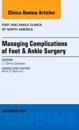 Managing Complications of Foot and Ankle Surgery, An issue of Foot and Ankle Clinics of North America