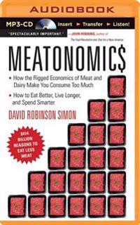 Meatonomics: How the Rigged Economics of Meat and Dairy Make You Consume Too Much and How to Eat Better, Live Longer, and Spend Sma