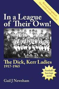 In a League of Their Own! the Dick, Kerr Ladies 1917-1965