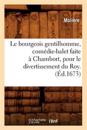 Le Bourgeois Gentilhomme, Com?die-Balet Faite ? Chambort, Pour Le Divertissement Du Roy . (?d.1673)