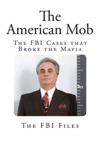 The American Mob: The FBI Cases That Broke the Mafia