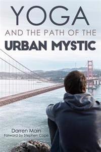 Yoga and the Path of the Urban Mystic: 4th Edition