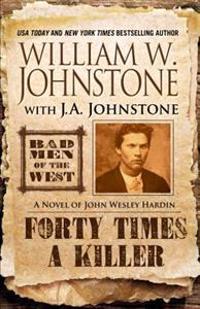 Forty Times a Killer!: A Novel of John Wesley Hardin
