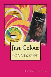 Just Colour (the Uni Records 45 RPM Discography (1967-1972)