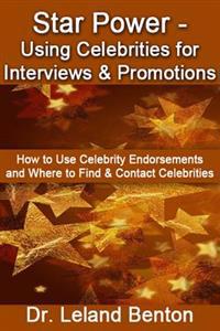 Star Power - Using Celebrities for Interviews & Promotions: How to Use Celebrity Endorsements and Where to Find & Contact Celebrities