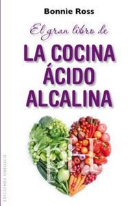 El Gran Libro de la Cocina Acido-Alcalina: Como Equilibrar el Sabor, la Nutricion y el pH en la Comida