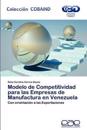Modelo de Competitividad Para Las Empresas de Manufactura En Venezuela