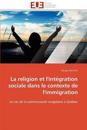 La Religion Et l'Int?gration Sociale Dans Le Contexte de l'Immigration