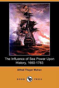 The Influence of Sea Power Upon History, 1660-1783 (Illustrated Edition) (Dodo Press)