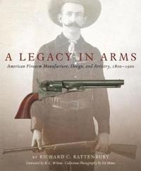 A Legacy in Arms: American Firearm Manufacture, Design, and Artistry, 18001900