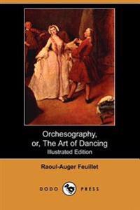 Orchesography, Or, the Art of Dancing (Illustrated Edition) (Dodo Press)