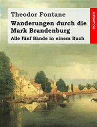 Wanderungen Durch Die Mark Brandenburg: Alle Funf Bande in Einem Buch