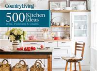 Country Living 500 Kitchen Ideas: Style, Function & Charm