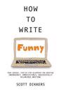 How to Write Funny: Your Serious, Step-By-Step Blueprint for Creating Incredibly, Irresistibly, Successfully Hilarious Writing