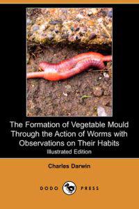 The Formation of Vegetable Mould Through the Action of Worms With Observations on Their Habits