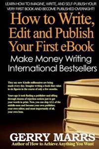 How to Write, Edit, and Self-Publish Your First eBook: Make Money Writing Instant International Bestsellers!