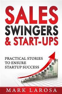Sales, Swingers & Start-Ups: Practical Stories to Ensure Start-Up Success