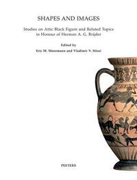 Shapes and Images: Studies on Attick Black Figure and Related Topics in Honour of Herman A.G. Brijder