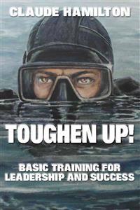 Toughen Up!: Basic Training for Leadership and Success