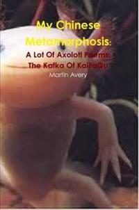 My Chinese Metamorphosis: A Lot of Axolotl Poems: the Kafka of Kaifaqu