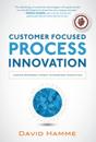 Customer Focused Process Innovation: Linking Strategic Intent to Everyday Execution