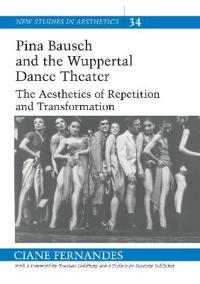 Pina Bausch and the Wuppertal Dance Theater: The Aesthetics of Repetition and Transformation with a Foreword by Roselee Goldberg and a Preface by Susa