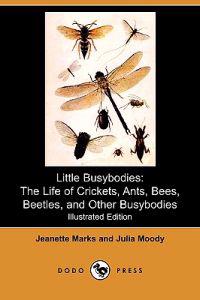 Little Busybodies: The Life of Crickets, Ants, Bees, Beetles, and Other Busybodies (Illustrated Edition) (Dodo Press)