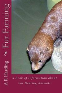 Fur Farming: A Book of Information about Fur Bearing Animals