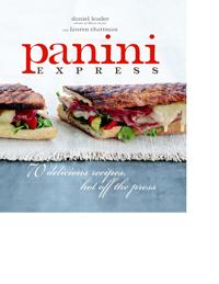 Panini Express: 70 Delicious Recipes Hot Off the Press