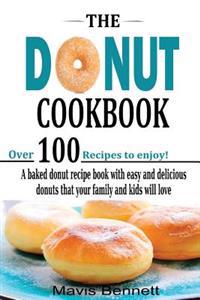 The Donut Cookbook: A Baked Donut Recipe Book with Easy and Delicious Donuts That Your Family and Kids Will Love