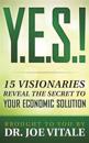 Y.E.S.: 15 Visionaries Reveal the Secret to Your Economic Solution