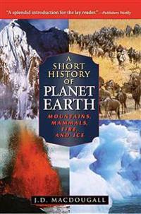 A Short History of Planet Earth: Mountains, Mammals, Fire, and Ice