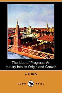 The Idea of Progress: An Inquiry Into Its Origin and Growth (Dodo Press)