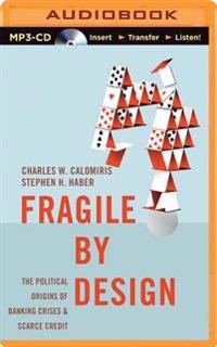 Fragile by Design: The Political Origins of Banking Crises & Scarce Credit