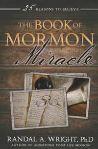 The Book of Mormon Miracle: 25 Reasons to Believe