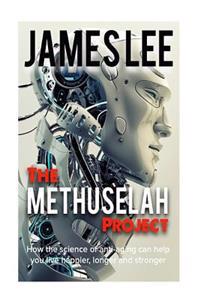 The Methuselah Project - How the Science of Anti-Aging Can Help You Live Happier, Longer and Stronger