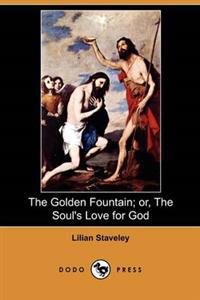 The Golden Fountain; Or, the Soul's Love for God
