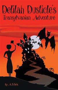 Delilah Dusticle's Transylvanian Adventure: A Magical Fantasy Series for Children Ages 8-12 (the Delilah Dusticle Adventures.)