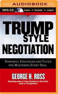 Trump Style Negotiation: Powerful Strategies and Tactics for Mastering Every Deal