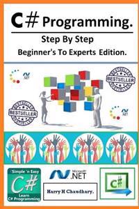C# Programming: Step by Step Beginner's to Experts Edition.